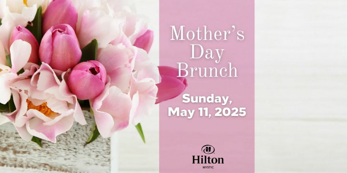Mother's Day Brunch at Hilton Mystic, Mystic, Connecticut, Sunday, May 11, 2025